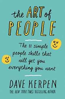 The Art of People: The 11 Simple People Skills That Will Get You Everything You Want