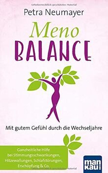 Meno-Balance. Mit gutem Gefühl durch die Wechseljahre: Ganzheitliche Hilfe bei Stimmungsschwankungen, Hitzewallungen, Schlafstörungen, Erschöpfung & Co.