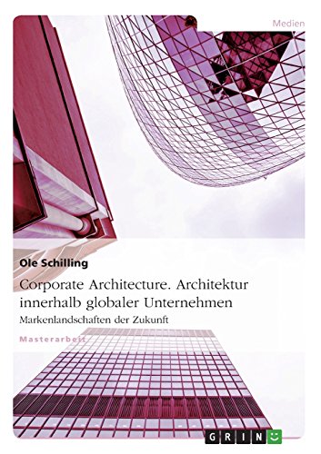 Corporate Architecture. Architektur innerhalb globaler Unternehmen: Markenlandschaften der Zukunft