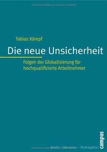Die neue Unsicherheit: Folgen der Globalisierung für hochqualifizierte Arbeitnehmer (Arbeit - Interessen - Partizipation)
