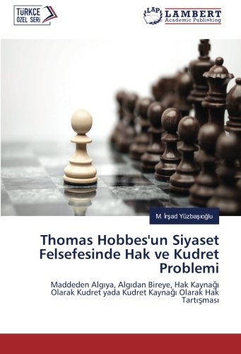 Thomas Hobbes'un Siyaset Felsefesinde Hak ve Kudret Problemi: Maddeden Algıya, Algıdan Bireye, Hak Kaynağı Olarak Kudret yada Kudret Kaynağı Olarak ... yada Kudret Kaynagi Olarak Hak Tartismasi