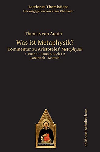 Was ist Metaphysik?: Kommentar zu Aristoteles‘ Metaphysik. 3. Buch. Lateinisch – Deutsch: Kommentar zu Aristoteles Metaphysik. Lateinisch / Deutsch (Lectiones Thomisticae)
