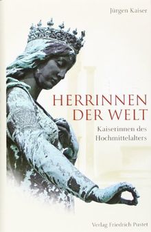 Herrinnen der Welt: Kaiserinnen des Hochmittelalters