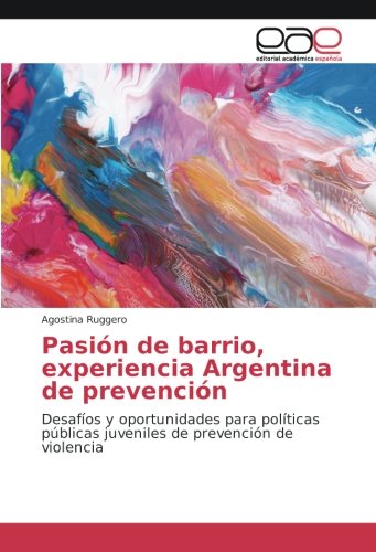 Pasión de barrio, experiencia Argentina de prevención: Desafíos y oportunidades para políticas públicas juveniles de prevención de violencia