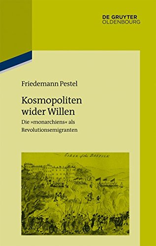 Kosmopoliten wider Willen: Die monarchiens als Revolutionsemigranten (Pariser Historische Studien, Band 104)