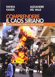 Comprendere il caos siriano. Dalle rivoluzioni arabe al Jihad mondiale