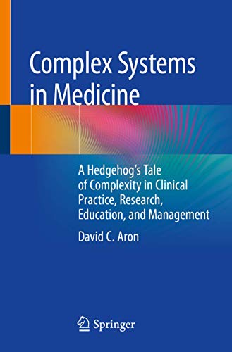 Complex Systems in Medicine: A Hedgehog’s Tale of Complexity in Clinical Practice, Research, Education, and Management