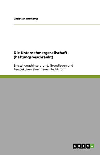 Die Unternehmergesellschaft (haftungsbeschränkt): Entstehungshintergrund, Grundlagen und Perspektiven einer neuen Rechtsform