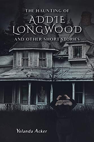 The Haunting of Addie Longwood: and Other Short Stories