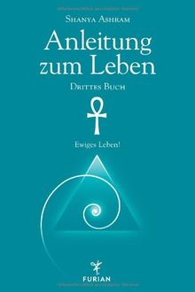 Anleitung zum Leben. Drittes Buch: Ewiges Leben!