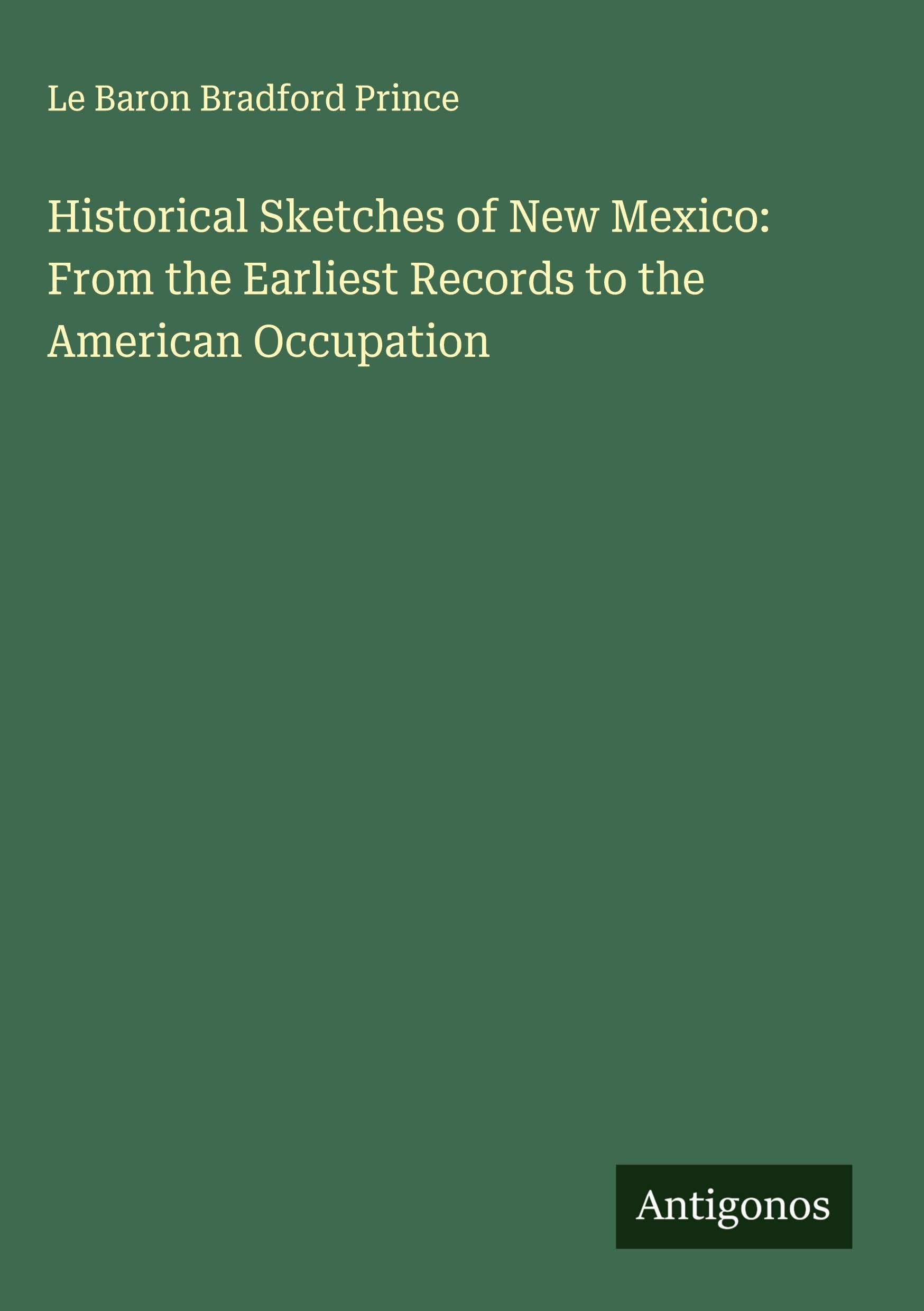 Historical Sketches of New Mexico: From the Earliest Records to the American Occupation