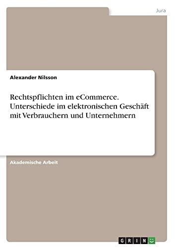 Rechtspflichten im eCommerce. Unterschiede im elektronischen Geschäft mit Verbrauchern und Unternehmern