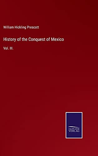 History of the Conquest of Mexico: Vol. III.