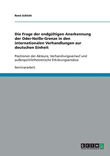 Die Frage der endgültigen Anerkennung der Oder-Neiße-Grenze in den internationalen Verhandlungen zur deutschen Einheit: Positionen der Akteure, ... außenpolitiktheoretische Erklärungsansätze