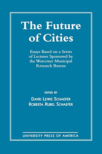 The Future of Cities: Essays Based on a Series of Lectures Sponsored by the Worcester Municipal Research Bureau