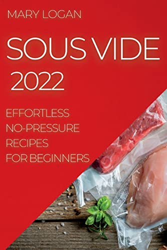 SOUS VIDE 2022: EFFORTLESS NO-PRESSURE RECIPES FOR BEGINNERS