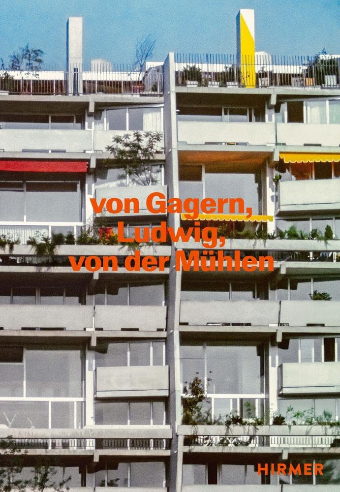 Von Gagern, Ludwig, von der Mühlen: Bauten 1958 - 1989: Münchner Brutalismus & Postmoderne: das Werk von Gagern, Ludwig und von der Mühlen