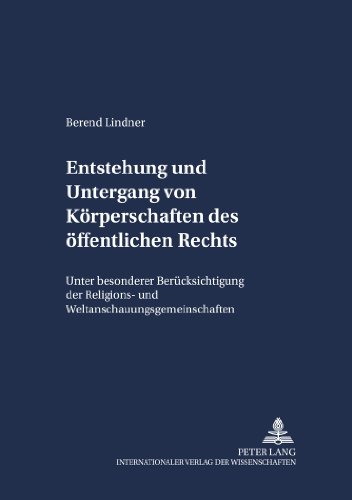 Entstehung und Untergang von Körperschaften des öffentlichen Rechts: Unter besonderer Berücksichtigung der Religions- und Weltanschauungsgemeinschaften (Schriften zum Staatskirchenrecht)