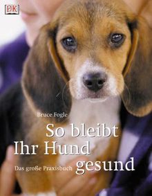 So bleibt Ihr Hund gesund: Das große Praxishandbuch
