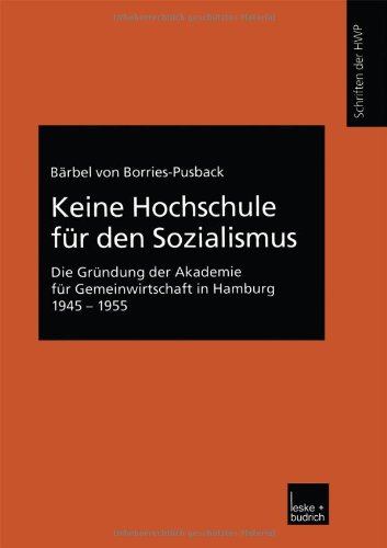 Keine Hochschule für den Sozialismus: Die Gründung Der Akademie Für Gemeinwirtschaft In Hamburg 1945-1955 (German Edition) (Schriftenreihe der HWP)