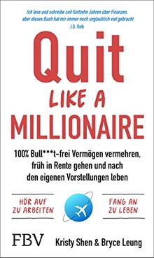 Quit Like a Millionaire: 100% Bull***t-frei Vermögen vermehren, früh in Rente gehen und nach den eigenen Vorstellungen leben