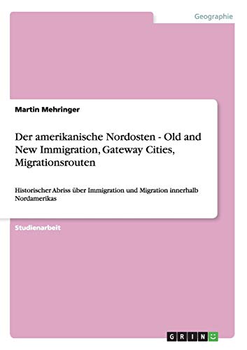 Der amerikanische Nordosten - Old and New Immigration, Gateway Cities, Migrationsrouten: Historischer Abriss über Immigration und Migration innerhalb Nordamerikas