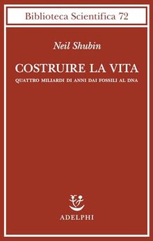 Costruire la vita. Quattro miliardi di anni dai fossili al DNA (Biblioteca scientifica)