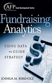 Fundraising Analytics: Using Data to Guide Strategy (The AFP/Wiley Fund Development Series)