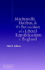 Machiavelli, Hobbes, and the Formation of a Liberal Republicanism in England