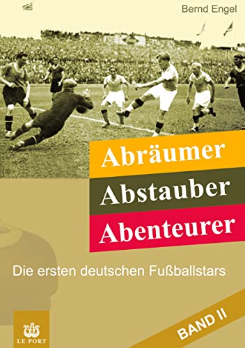 Abräumer, Abstauber, Abenteurer. Band II: Die ersten deutschen Fußballstars