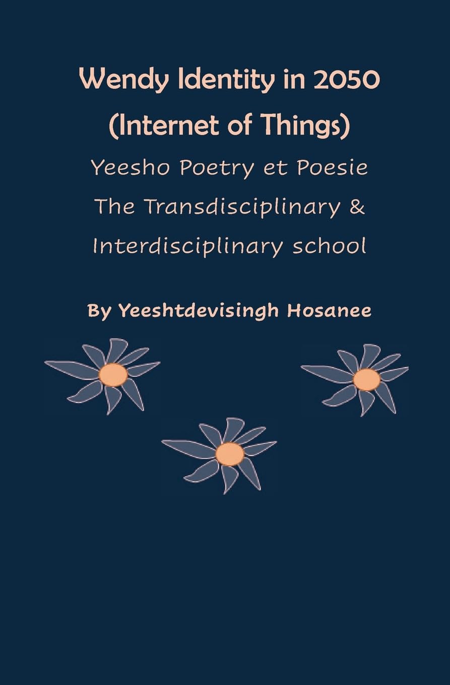 Wendy Identity in 2050 (Internet of Things), Yeesho Poetry et Poesie , The Transdisciplinary & Interdisciplinary school (Human Socio Tech, Band 1)