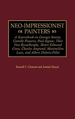 Neo-Impressionist Painters: A Sourcebook on Georges Seurat, Camille Pissarro, Paul Signac, Theo Van Rysselberghe, Henri Edmond Cross, Charles Angr (Art Reference Collection)