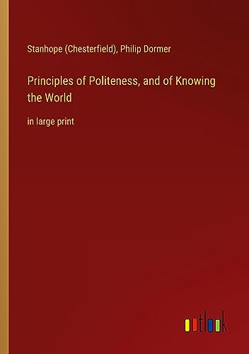 Principles of Politeness, and of Knowing the World: in large print