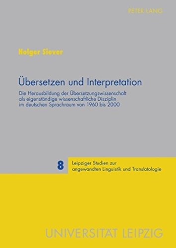 Übersetzen und Interpretation: Die Herausbildung der Übersetzungswissenschaft als eigenständige wissenschaftliche Disziplin im deutschen Sprachraum ... angewandten Linguistik und Translatologie)