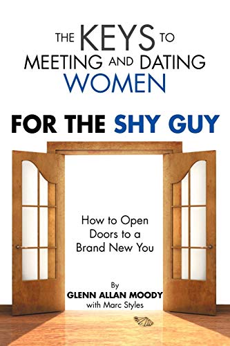 The Keys to Meeting and Dating Women: For The Shy Guy