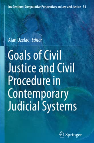 Goals of Civil Justice and Civil Procedure in Contemporary Judicial Systems (Ius Gentium: Comparative Perspectives on Law and Justice, Band 34)