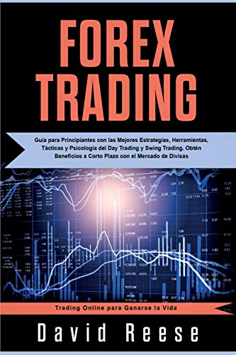 Forex Trading: Guía para Principiantes con las Mejores Estrategias, Herramientas, Tácticas y Psicología del Day Trading y Swing Trading. Obtén ... de Divisas (Trading Online for a Living)
