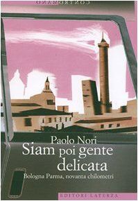 Siam poi gente delicata. Bologna Parma, novanta chilometri