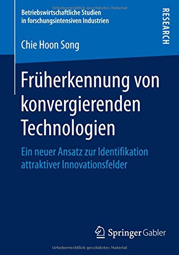 Früherkennung von konvergierenden Technologien: Ein neuer Ansatz zur Identifikation attraktiver Innovationsfelder (Betriebswirtschaftliche Studien in forschungsintensiven Industrien)