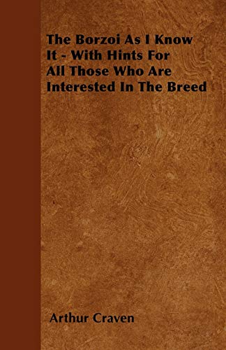 The Borzoi As I Know It - With Hints For All Those Who Are Interested In The Breed