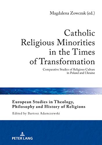 Catholic Religious Minorities in the Times of Transformation: Comparative Studies of Religious Culture in Poland and Ukraine (European Studies in ... Philosophy and History of Religions, Band 21)