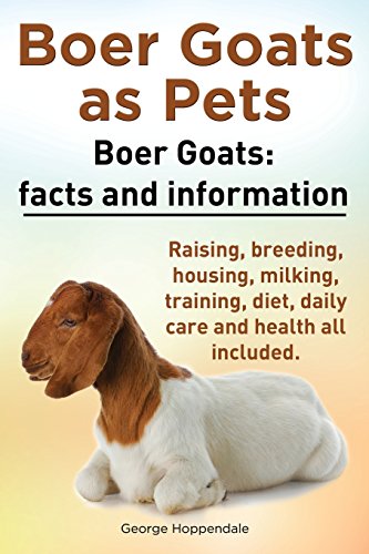 Boer Goats as Pets. Boer Goats: Facts and Information. Raising, Breeding, Housing, Milking, Training, Diet, Daily Care and Health All Included