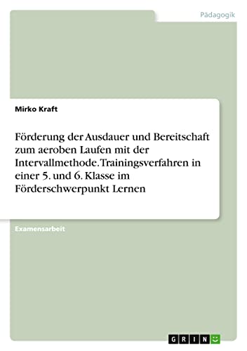 Förderung der Ausdauer und Bereitschaft zum aeroben Laufen mit der Intervallmethode. Trainingsverfahren in einer 5. und 6. Klasse im Förderschwerpunkt Lernen