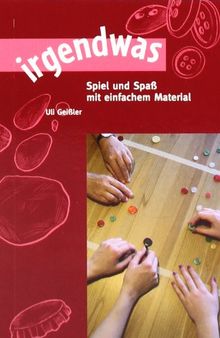 irgendwas: Spiel und Spaß mit einfachem Material