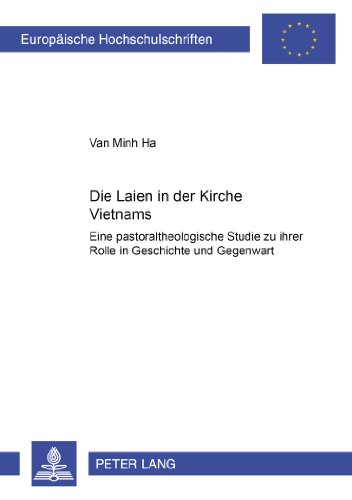 Die Laien in der Kirche Vietnams: Eine pastoraltheologische Studie zu ihrer Rolle in Geschichte und Gegenwart (Europäische Hochschulschriften - Reihe XXIII)