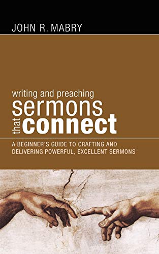 Writing and Preaching Sermons That Connect: A Beginners Guide to Crafting and Delivering Powerful, Excellent Sermons