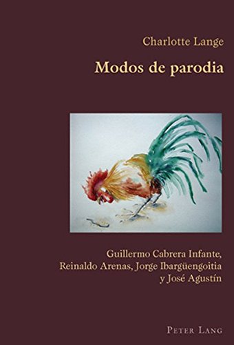 Modos de parodia: Guillermo Cabrera Infante, Reinaldo Arenas, Jorge Ibargüengoitia y José Agustín (Hispanic Studies: Culture and Ideas)