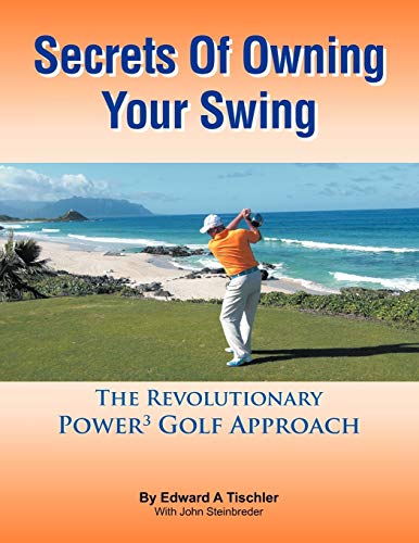 Secrets Of Owning Your Swing: The Revolutionary Power3 Golf Approach