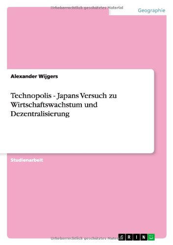 Technopolis - Japans Versuch zu Wirtschaftswachstum und Dezentralisierung