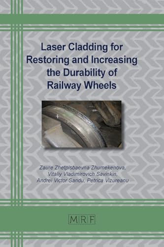 Laser Cladding for Restoring and Increasing the Durability of Railway Wheels (Materials Research Foundations, Band 157)
